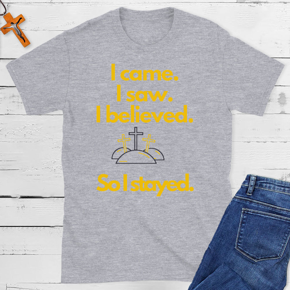 I Came I Saw I Believed So I Stayed Christian Easter T-Shirt