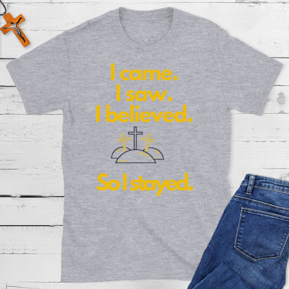 I Came I Saw I Believed So I Stayed Christian Easter T-Shirt