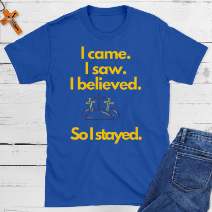 I Came I Saw I Believed So I Stayed Christian Easter T-Shirt
