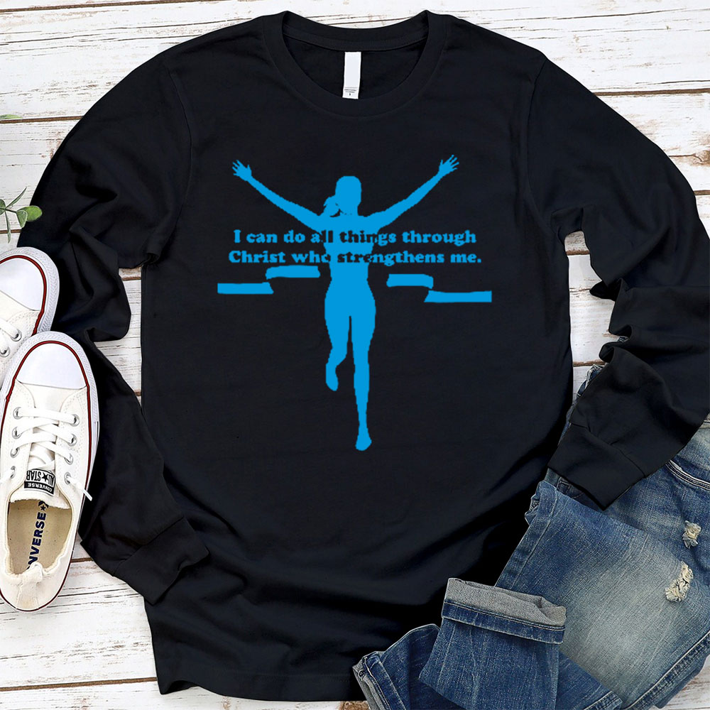I Can Do All Things Through Christ Who Strengthens Me Christian Long Sleeve T-Shirt