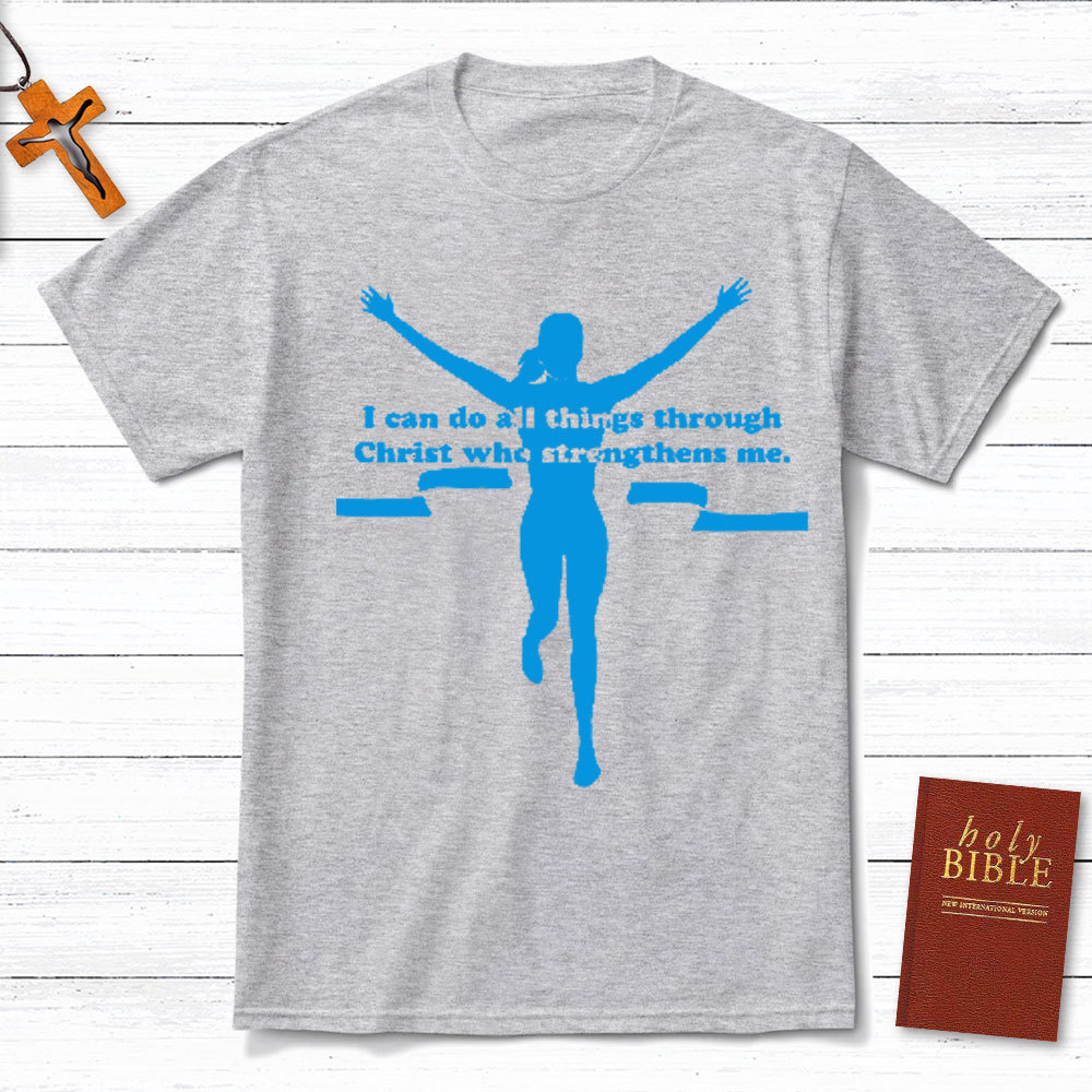I Can Do All Things Through Christ Who Strengthens Me Christian T-Shirt