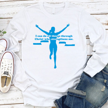 I Can Do All Things Through Christ Who Strengthens Me Christian Long Sleeve T-Shirt
