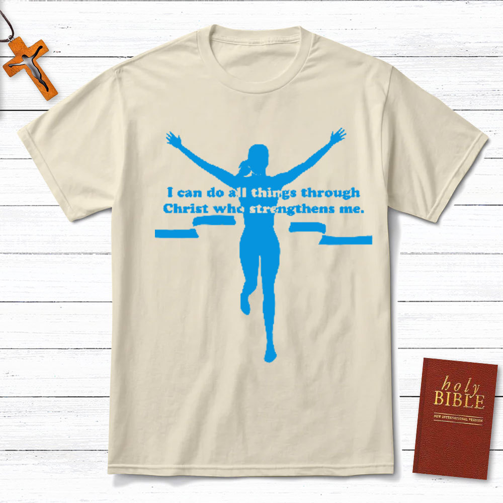 I Can Do All Things Through Christ Who Strengthens Me Christian T-Shirt