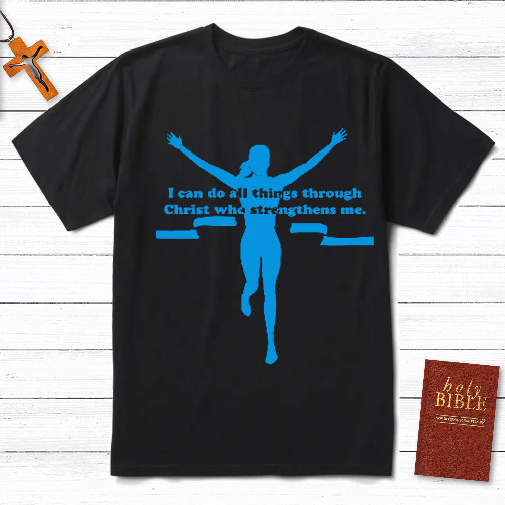 I Can Do All Things Through Christ Who Strengthens Me Christian T-Shirt
