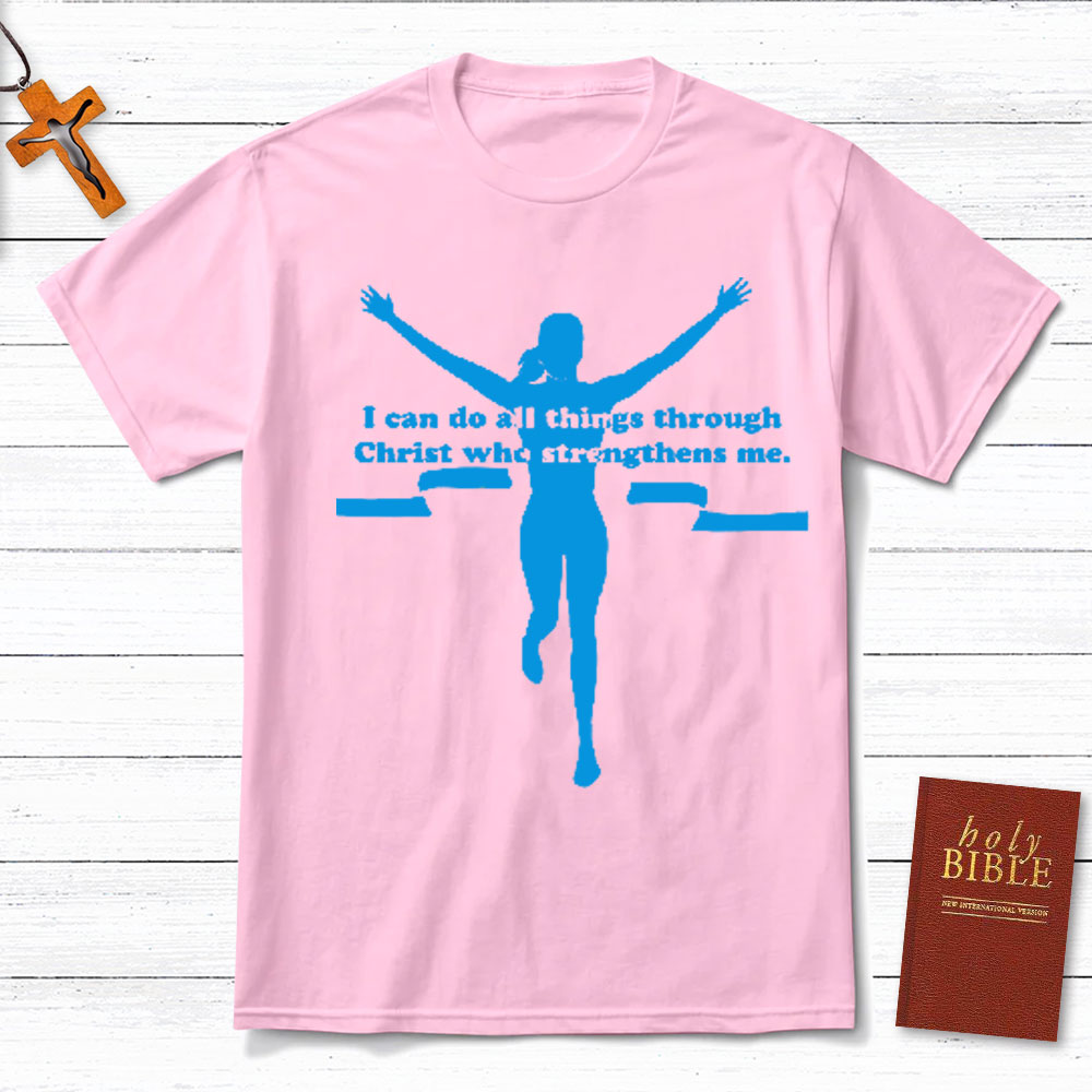 I Can Do All Things Through Christ Who Strengthens Me Christian T-Shirt
