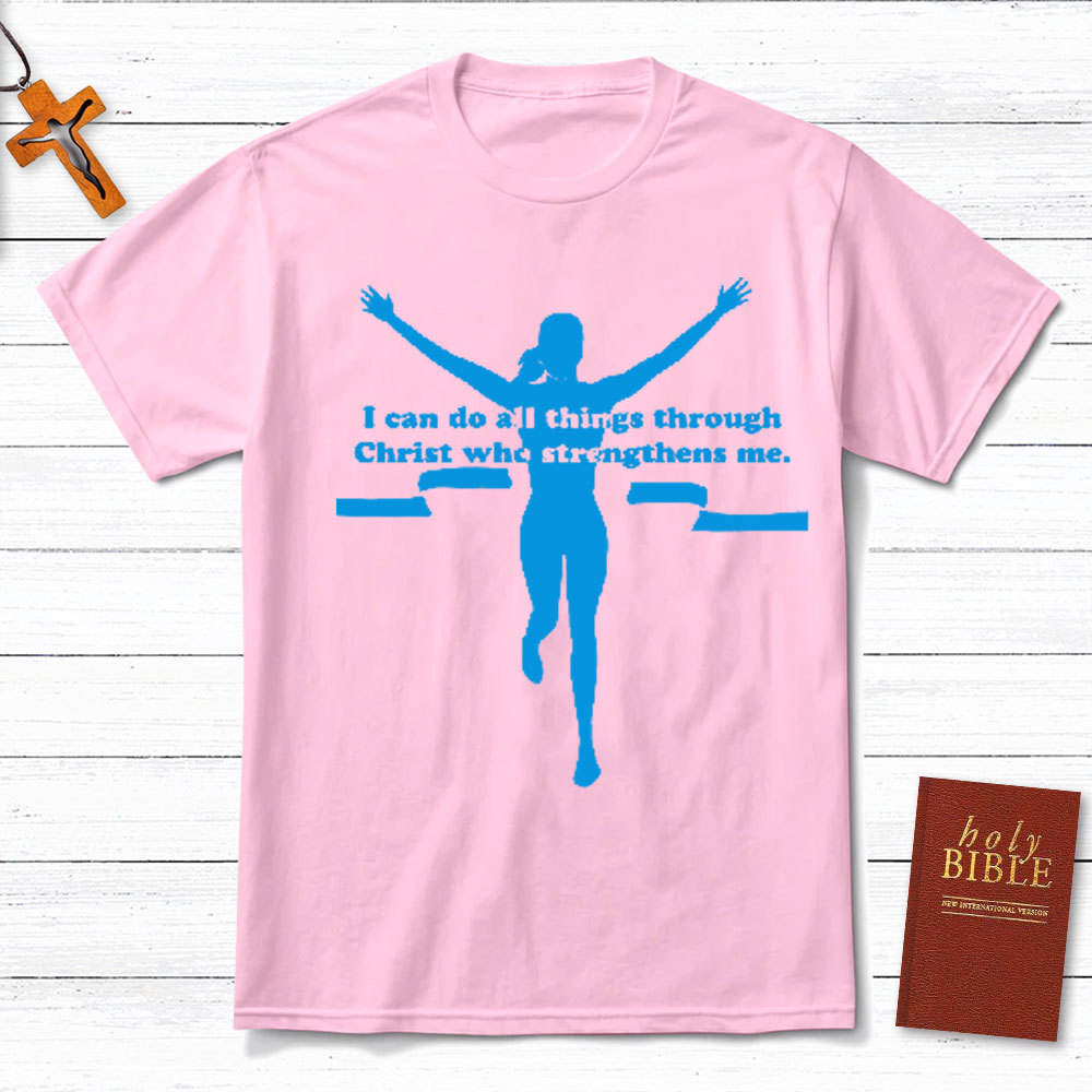 I Can Do All Things Through Christ Who Strengthens Me Christian T-Shirt