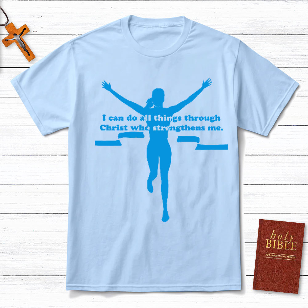 I Can Do All Things Through Christ Who Strengthens Me Christian T-Shirt