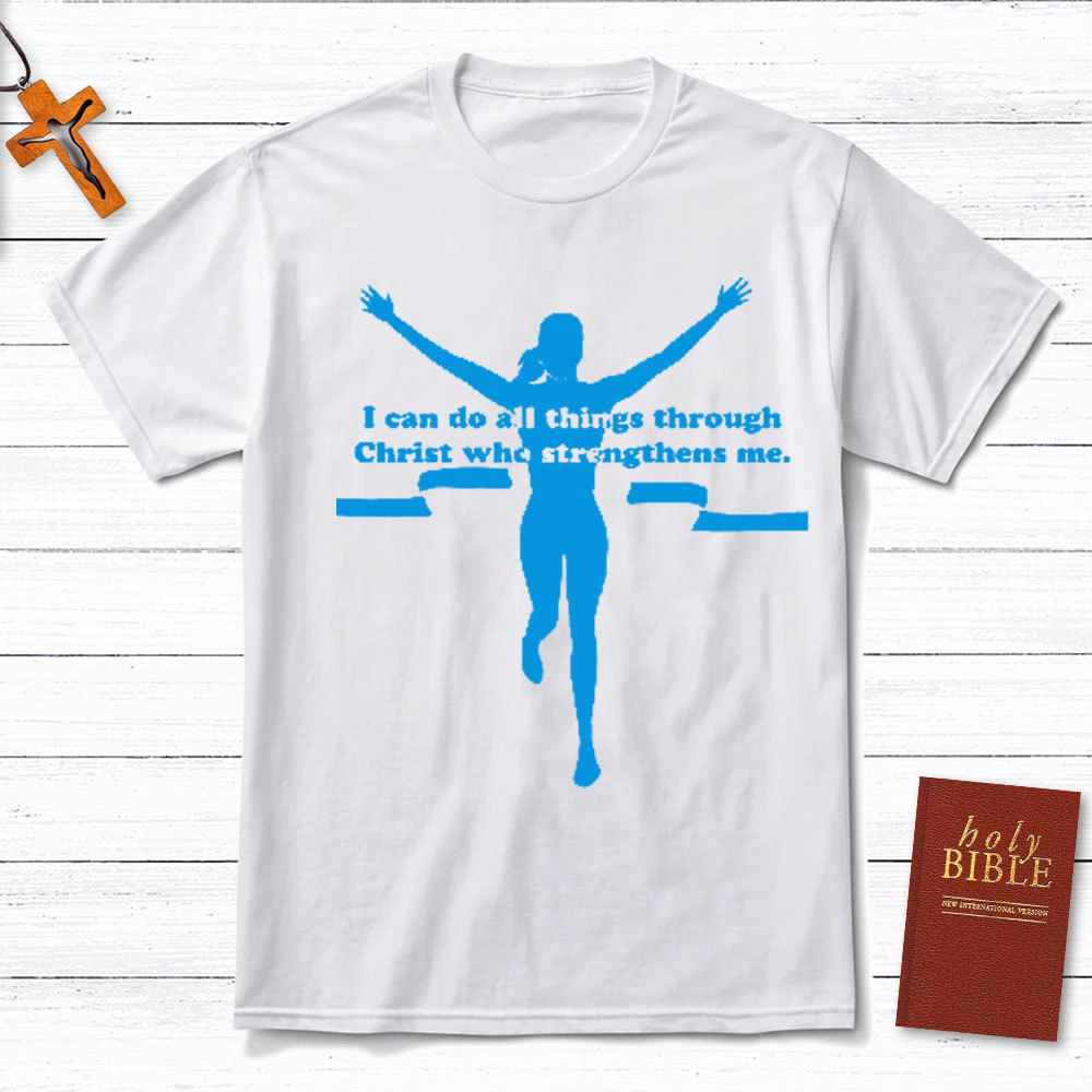 I Can Do All Things Through Christ Who Strengthens Me Christian T-Shirt