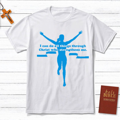 I Can Do All Things Through Christ Who Strengthens Me Christian T-Shirt