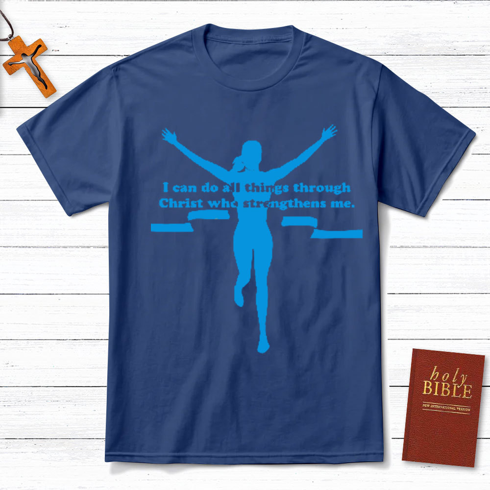 I Can Do All Things Through Christ Who Strengthens Me Christian T-Shirt