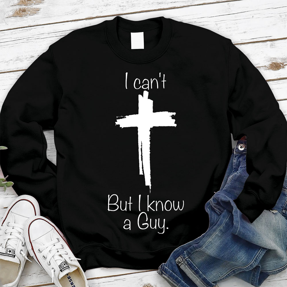 I Can Not But I Know A Guy Christian Sweatshirt