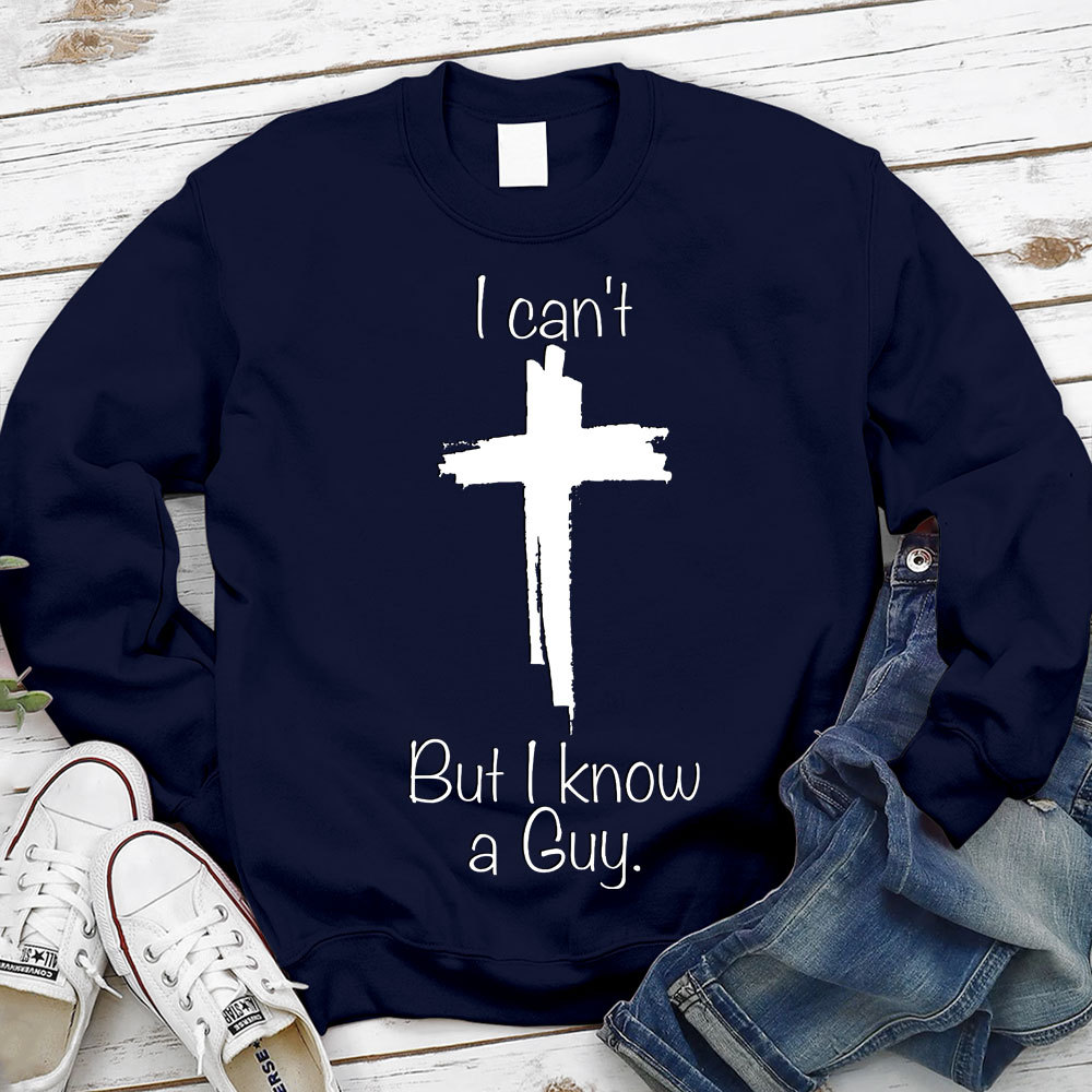 I Can Not But I Know A Guy Christian Sweatshirt