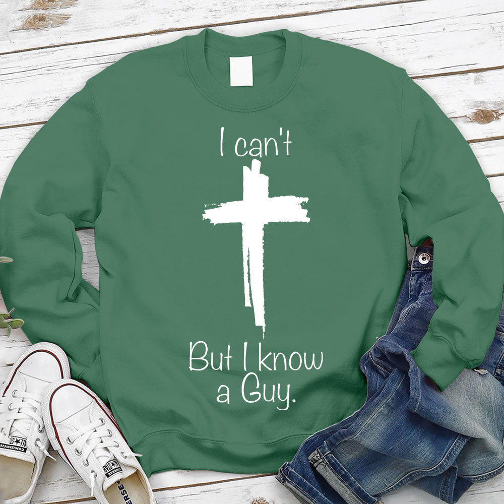 I Can Not But I Know A Guy Christian Sweatshirt