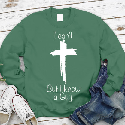 I Can Not But I Know A Guy Christian Sweatshirt