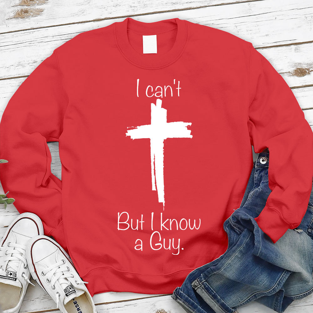 I Can Not But I Know A Guy Christian Sweatshirt