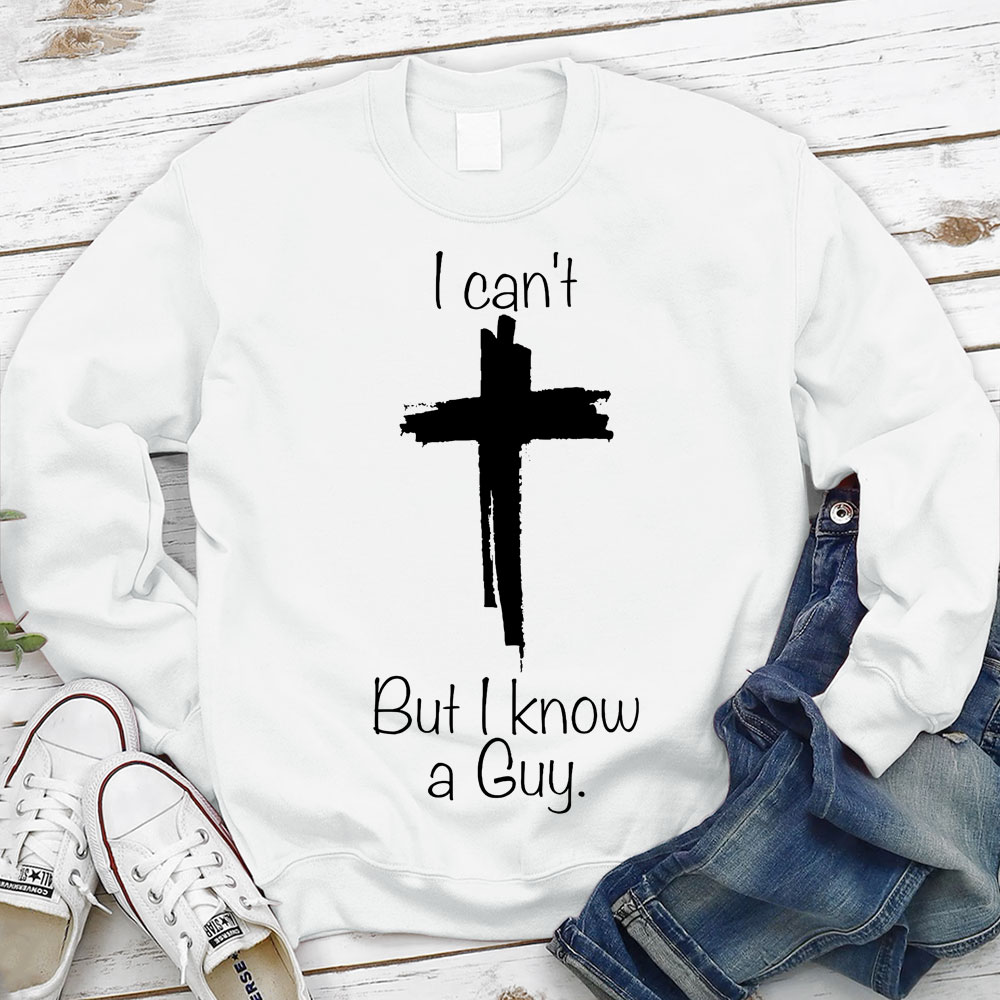 I Can Not But I Know A Guy Christian Sweatshirt