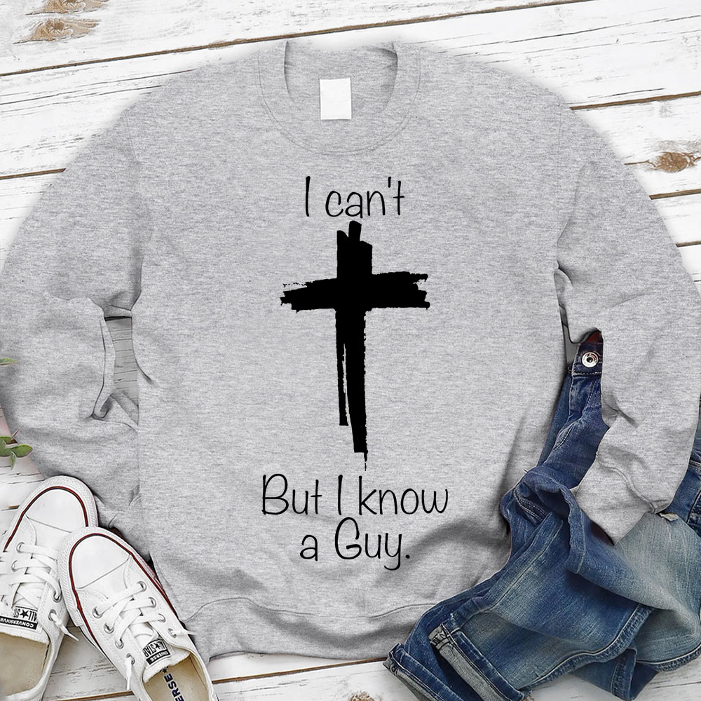 I Can Not But I Know A Guy Christian Sweatshirt