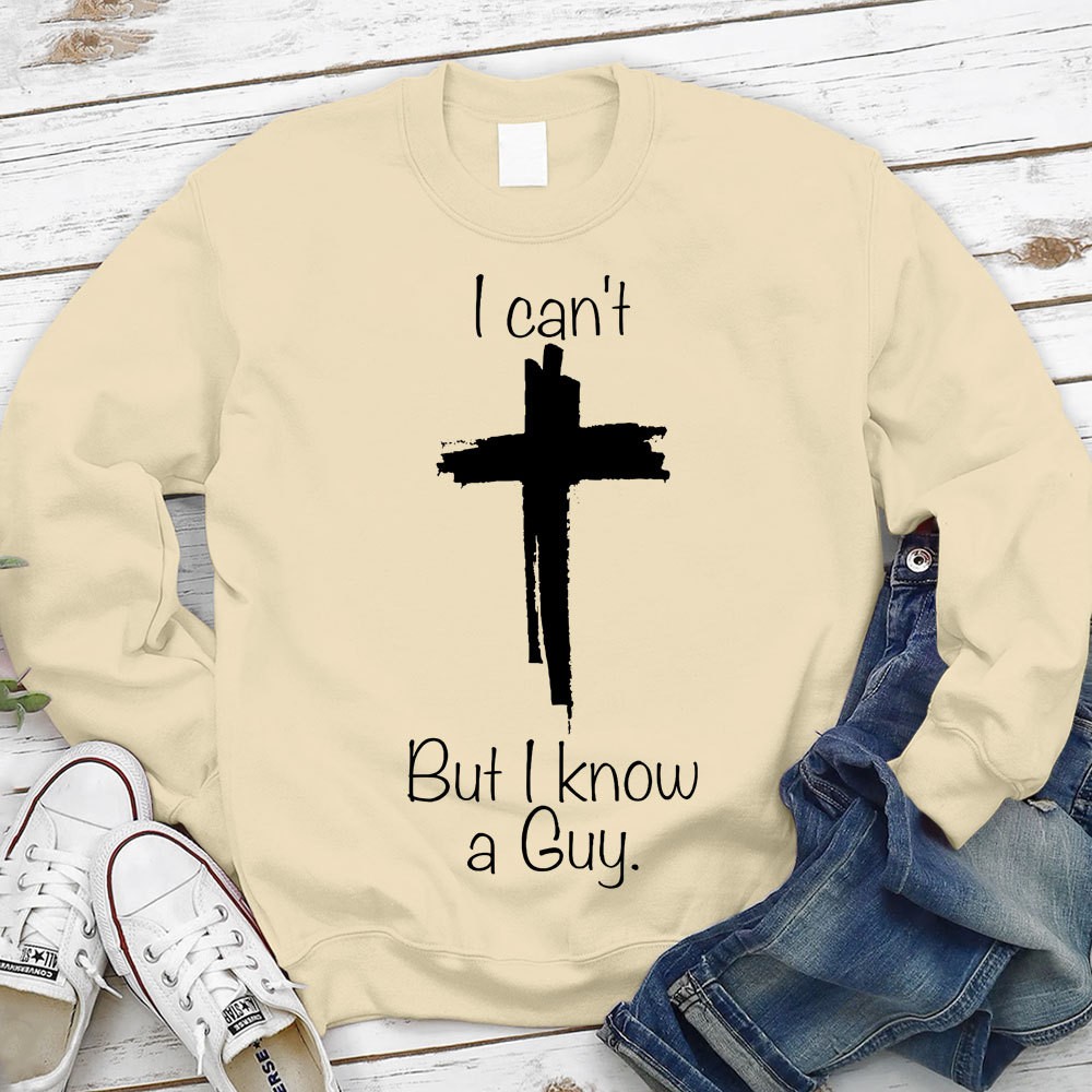 I Can Not But I Know A Guy Christian Sweatshirt