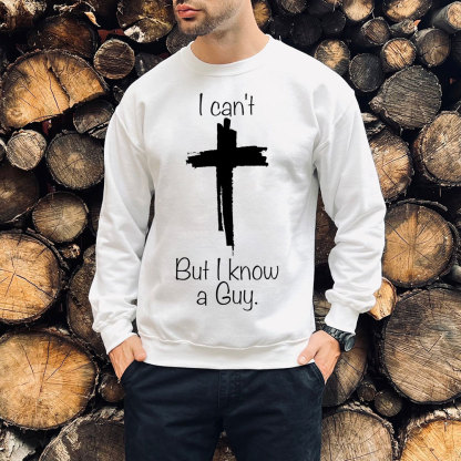 I Can Not But I Know A Guy Christian Sweatshirt