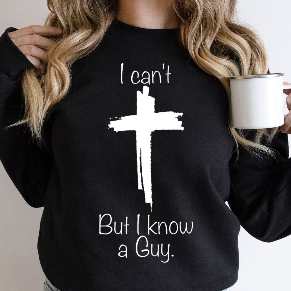 I Can Not But I Know A Guy Christian Sweatshirt