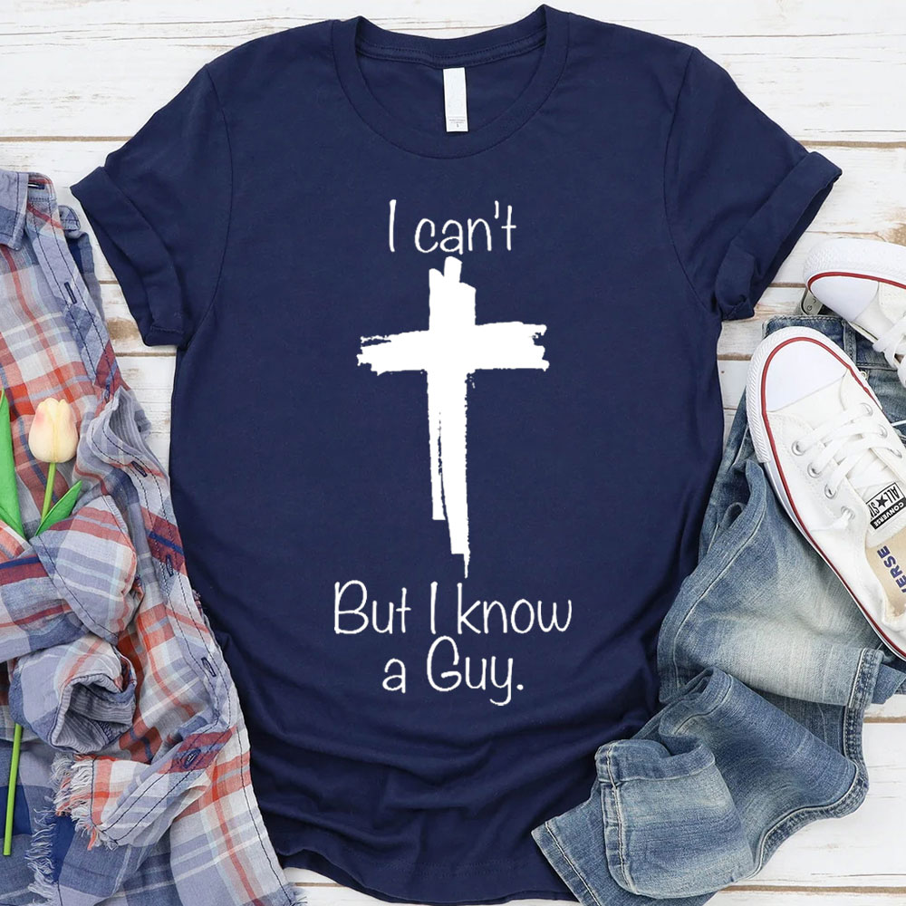 I Can Not But I Know A Guy Christian T-Shirt