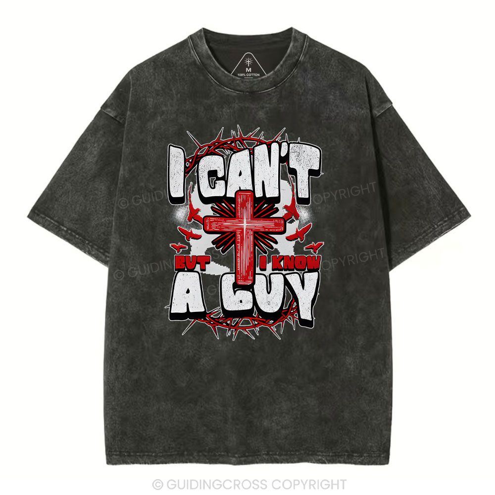 I Can't But I Know A Guy Christian Washed T-Shirt