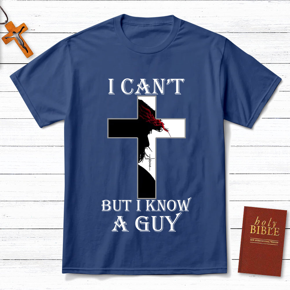 I Can't But I Know A Guy Jesus Christian T-Shirt
