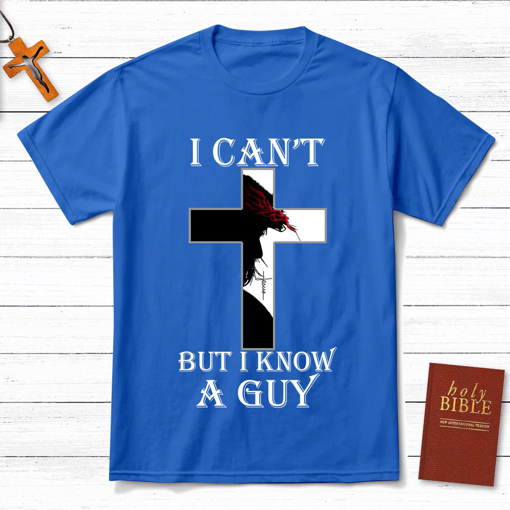 I Can't But I Know A Guy Jesus Christian T-Shirt
