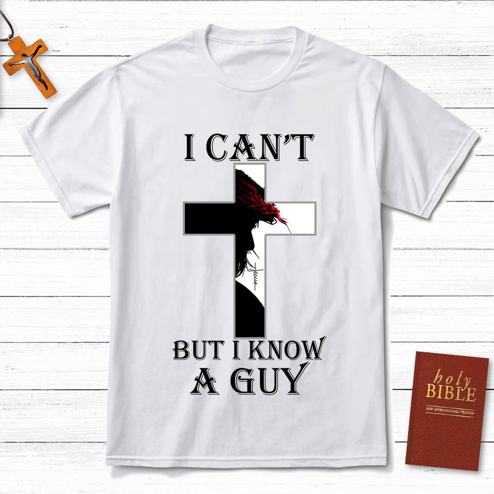 I Can't But I Know A Guy Jesus Christian T-Shirt