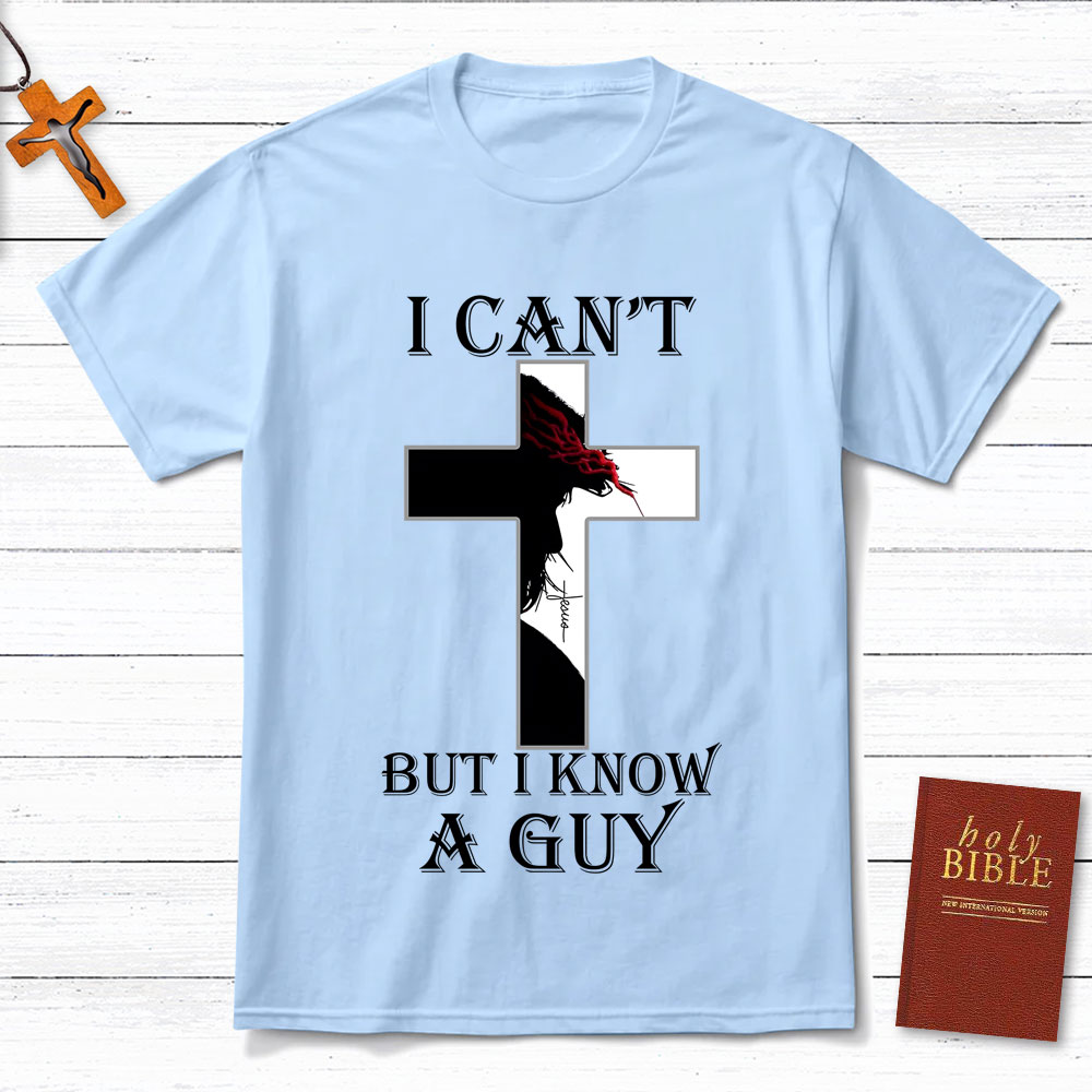 I Can't But I Know A Guy Jesus Christian T-Shirt