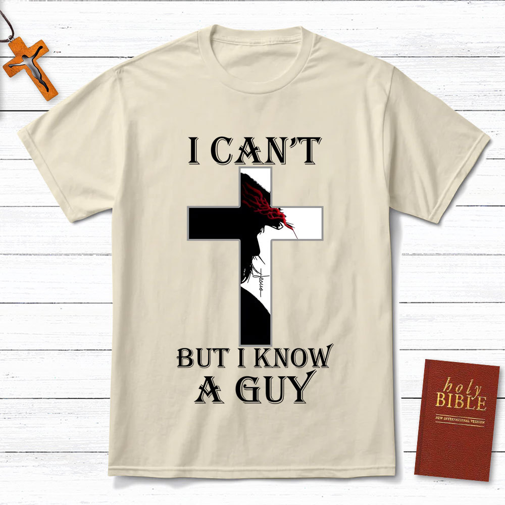 I Can't But I Know A Guy Jesus Christian T-Shirt