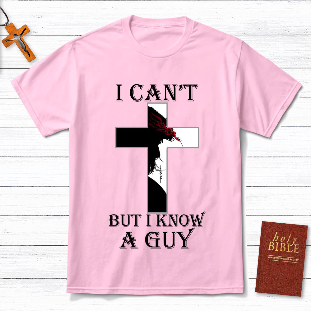 I Can't But I Know A Guy Jesus Christian T-Shirt
