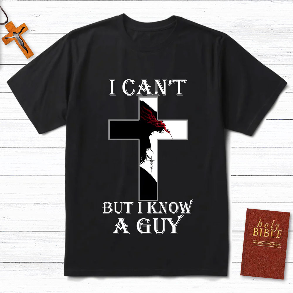 I Can't But I Know A Guy Jesus Christian T-Shirt