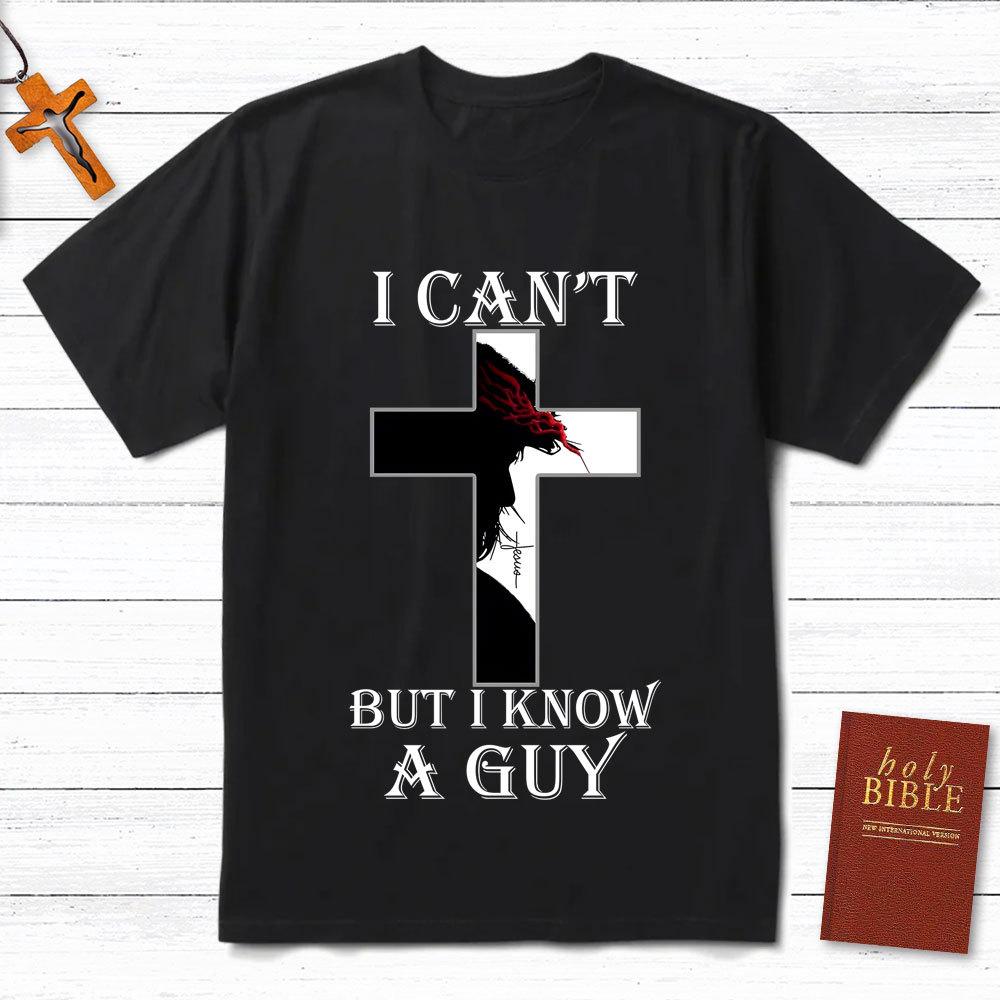 I Can't But I Know A Guy Jesus Christian T-Shirt