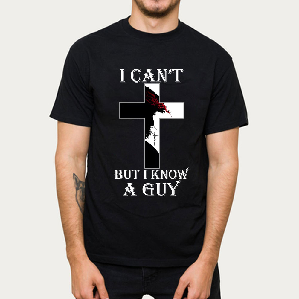 I Can't But I Know A Guy Jesus Christian T-Shirt