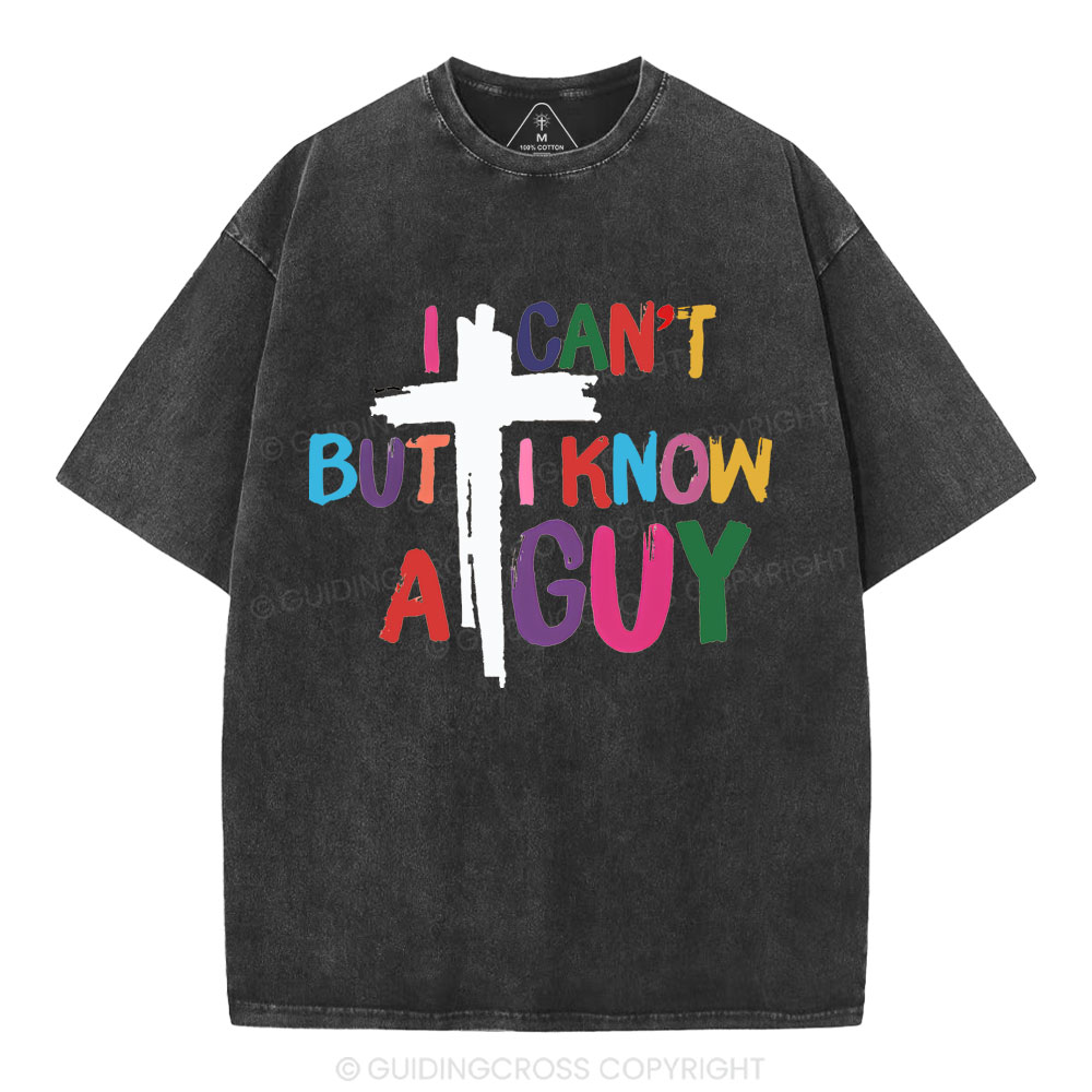 I Can't But I Know A guy  Christian Washed T-Shirt