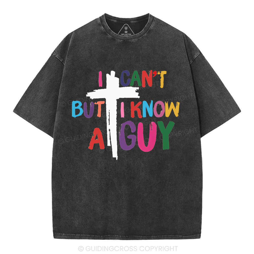 I Can't But I Know A guy  Christian Washed T-Shirt