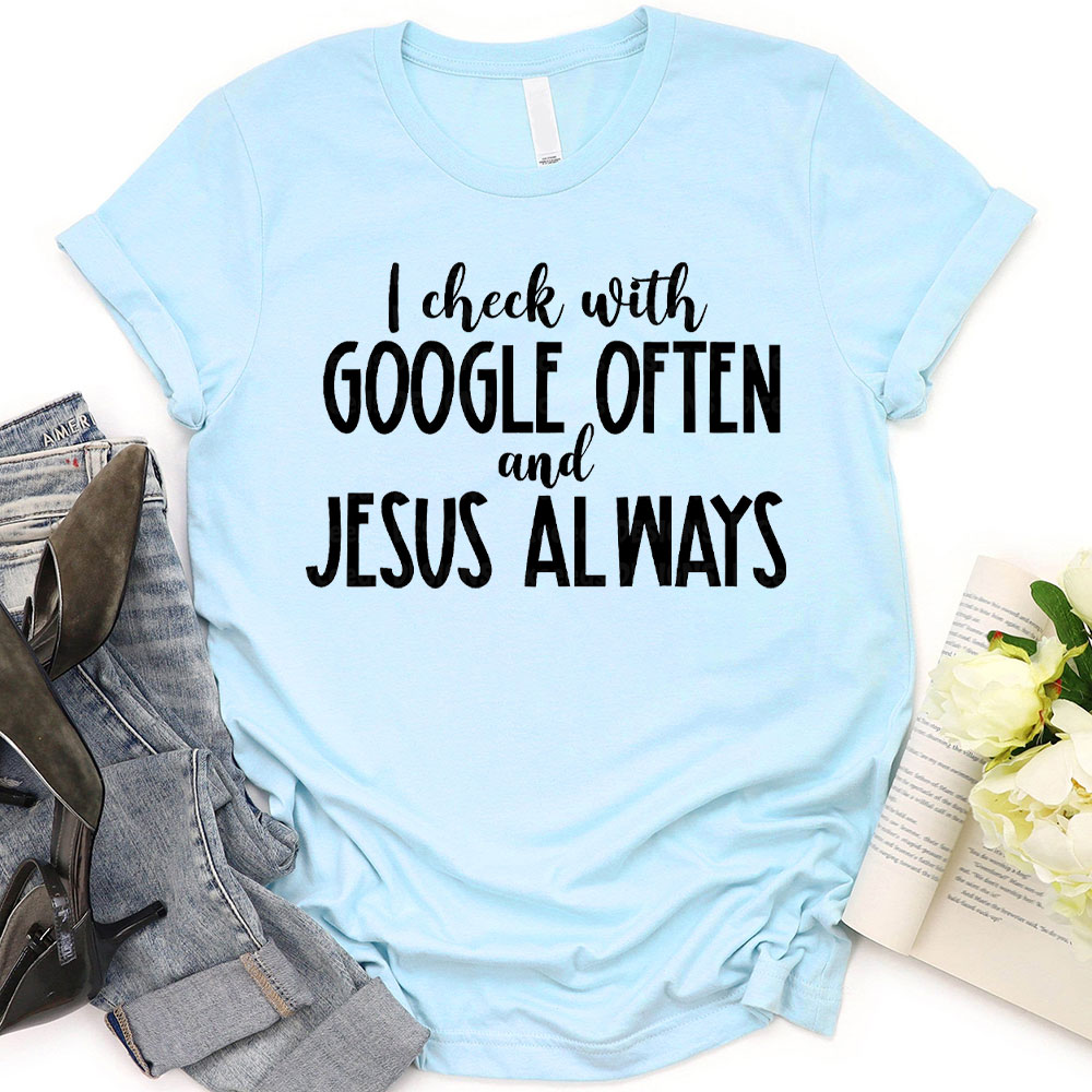I Check With Google Often And Jesus Always Christian T-Shirt