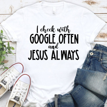 I Check With Google Often And Jesus Always Christian T-Shirt