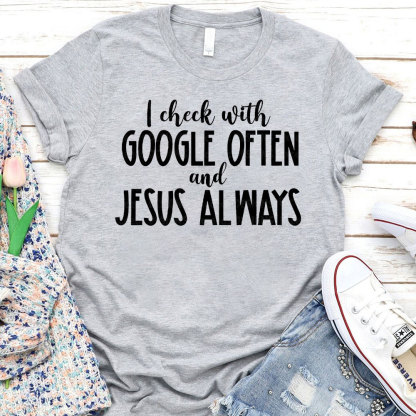 I Check With Google Often And Jesus Always Christian T-Shirt