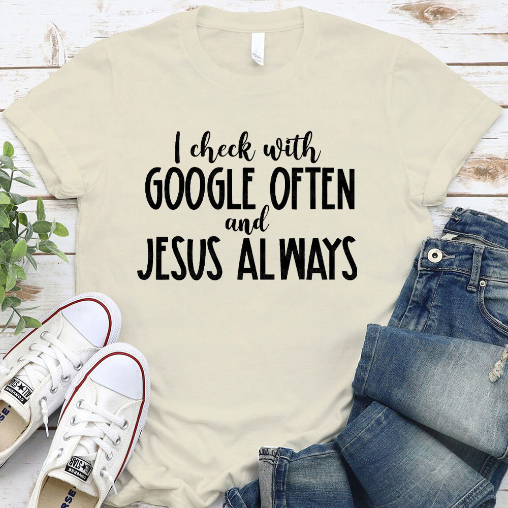 I Check With Google Often And Jesus Always Christian T-Shirt