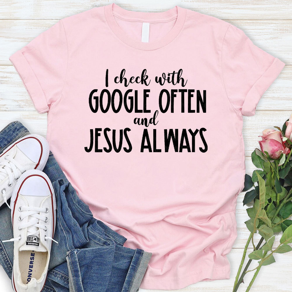 I Check With Google Often And Jesus Always Christian T-Shirt