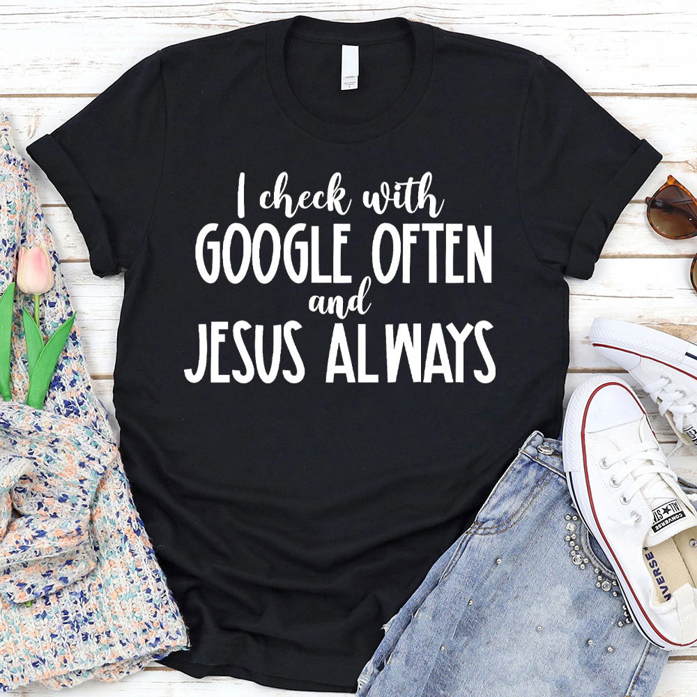 I Check With Google Often And Jesus Always Christian T-Shirt