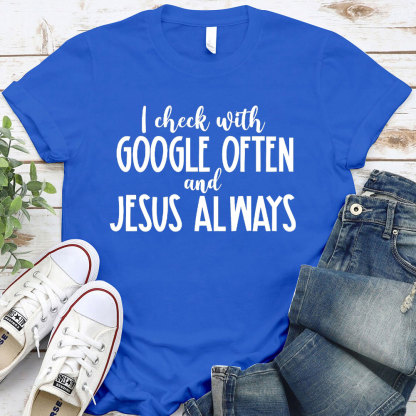 I Check With Google Often And Jesus Always Christian T-Shirt
