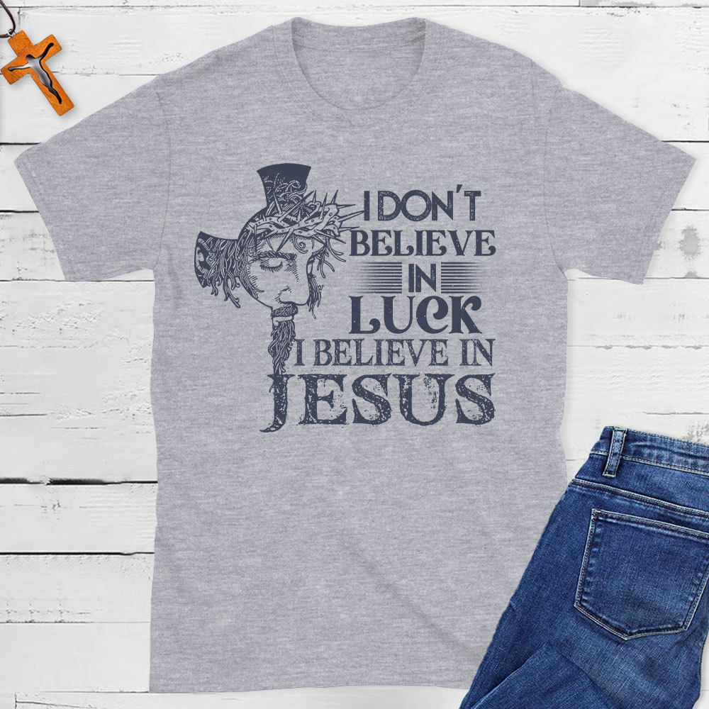 I Do Not Believe In Luck I Believe In Jesus Christian T-Shirt