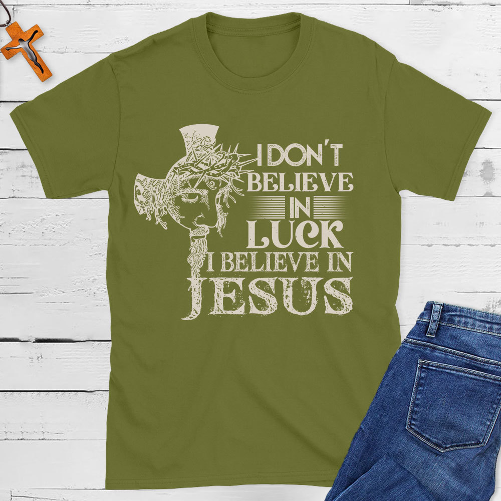 I Do Not Believe In Luck I Believe In Jesus Christian T-Shirt