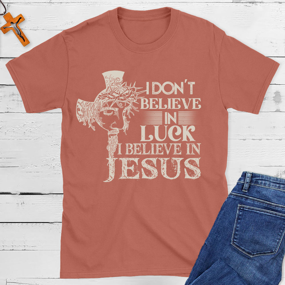 I Do Not Believe In Luck I Believe In Jesus Christian T-Shirt