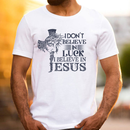 I Do Not Believe In Luck I Believe In Jesus Christian T-Shirt