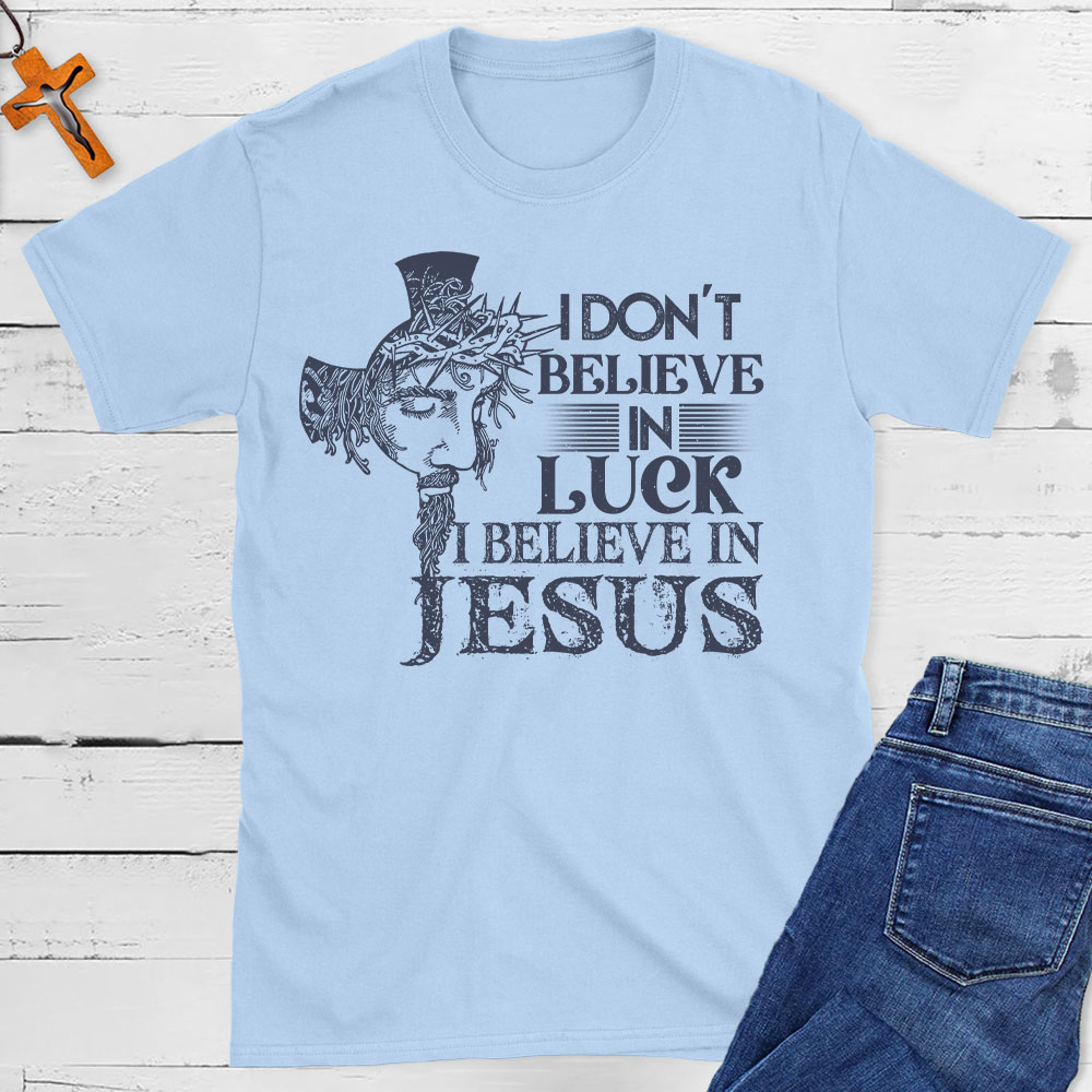 I Do Not Believe In Luck I Believe In Jesus Christian T-Shirt