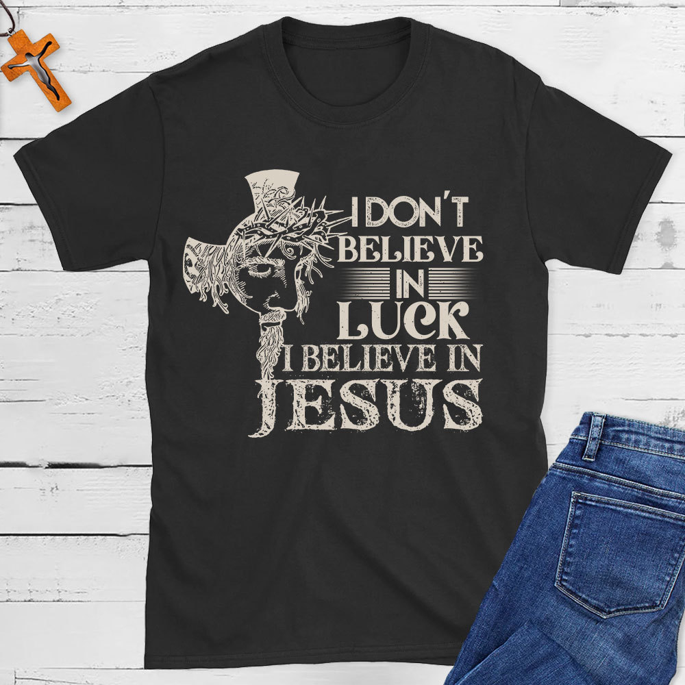 I Do Not Believe In Luck I Believe In Jesus Christian T-Shirt